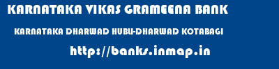 KARNATAKA VIKAS GRAMEENA BANK  KARNATAKA DHARWAD HUBLI-DHARWAD KOTABAGI  banks information 